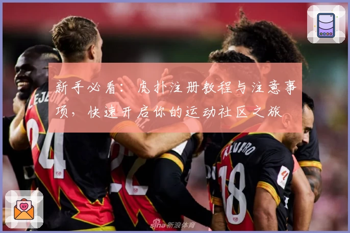 新手必看：虎扑注册教程与注意事项，快速开启你的运动社区之旅